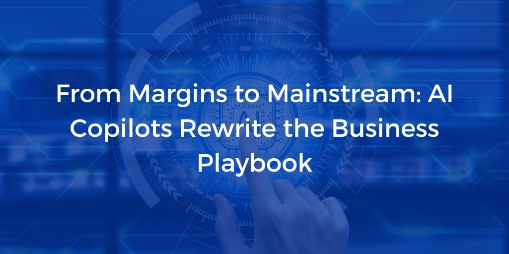 From Margins to Mainstream_ AI Copilots Rewrite the Business Playbook-2